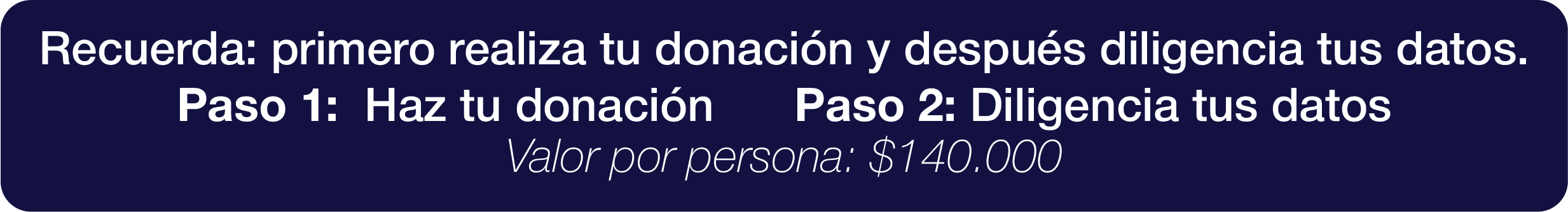 Instrucciones para participar: Paso 1, haz tu donación. Paso 2, diligencia tus datos. Valor por persona $140.000
